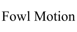 fowl motion