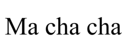 ma cha cha