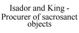 isador and king -  procurer of sacrosanct objects