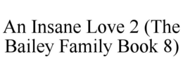an insane love 2 (the bailey family book 8)