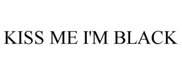 kiss me i'm black