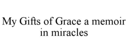 my gifts of grace a memoir in miracles