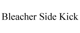 bleacher side kick