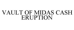 vault of midas cash eruption