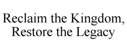 reclaim the kingdom, restore the legacy