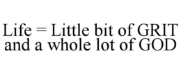 life = little bit of grit and a whole lot of god
