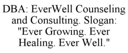 dba: everwell counseling and consulting. slogan: "ever growing. ever healing. ever well."