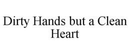 dirty hands but a clean heart