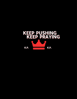 keep pushing keep praying k.p. k.p.