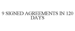 9 signed agreements in 120 days