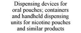 dispensing devices for oral pouches; containers and handheld dispensing units for nicotine pouches and similar products