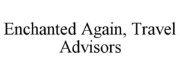 enchanted again, travel advisors