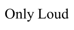 only loud