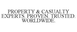 property & casualty experts. proven. trusted. worldwide.