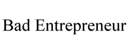bad entrepreneur