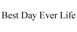 best day ever life