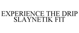 experience the drip slaynetik fit