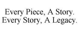 every piece, a story. every story, a legacy.