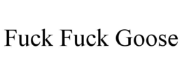 fuck fuck goose