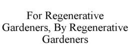 for regenerative gardeners, by regenerative gardeners