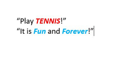 "play tennis!" "it is fun and forever!"