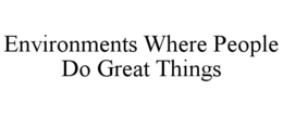 environments where people do great things