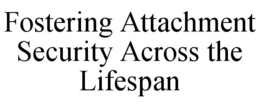 fostering attachment security across the lifespan