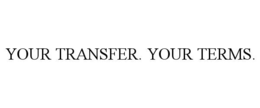 your transfer. your terms.