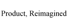 product, reimagined