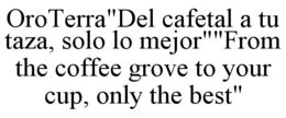 oroterra"del cafetal a tu taza, solo lo mejor""from the coffee grove to your cup, only the best"