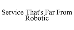 service that's far from robotic