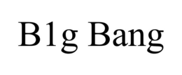 b1g bang