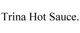 trina hot sauce.