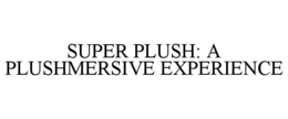 super plush: a plushmersive experience