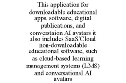 this application for downloadable educational apps, software, digital publications, and converstaion ai avatars it also includes saas/cloud non-downloadable educational software, such as cloud-based learning management systems (lms) and conversational ai 