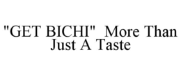 "get bichi"  more than just a taste