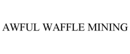 awful waffle mining