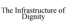 the infrastructure of dignity