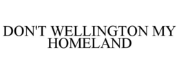 don't wellington my homeland