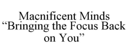 macnificent minds “bringing the focus back on you”