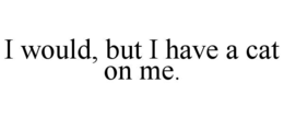 i would, but i have a cat on me.