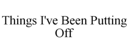 things i've been putting off