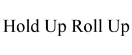 hold up roll up