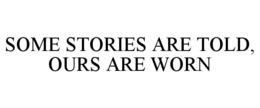 some stories are told, ours are worn