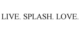live. splash. love.
