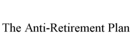 the anti-retirement plan