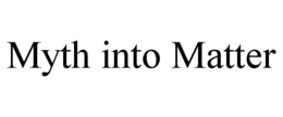 myth into matter