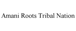 amani roots tribal nation