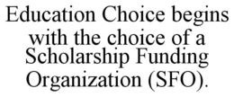 education choice begins with the choice of a scholarship funding organization (sfo).