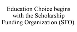education choice begins with the scholarship funding organization (sfo).